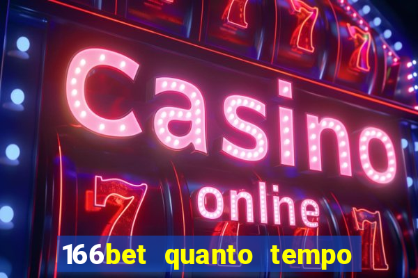 166bet quanto tempo demora para cair na conta